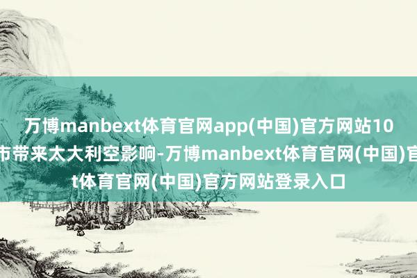 万博manbext体育官网app(中国)官方网站10月PMI并未给债市带来太大利空影响-万博manbext体育官网(中国)官方网站登录入口