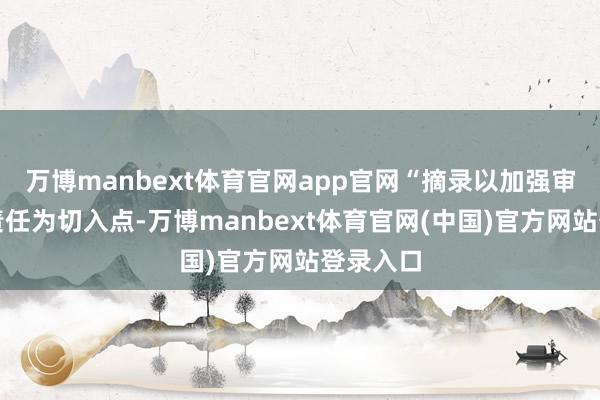 万博manbext体育官网app官网“摘录以加强审判业务责任为切入点-万博manbext体育官网(中国)官方网站登录入口