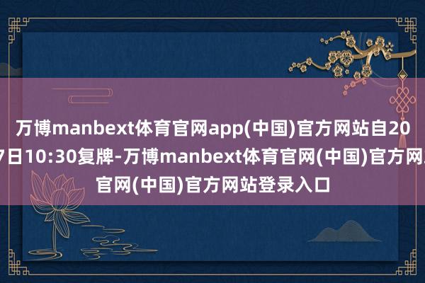 万博manbext体育官网app(中国)官方网站自2026年3月17日10:30复牌-万博manbext体育官网(中国)官方网站登录入口