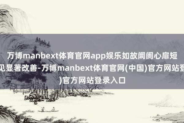 万博manbext体育官网app娱乐如故阛阓心扉短期内未见显著改善-万博manbext体育官网(中国)官方网站登录入口