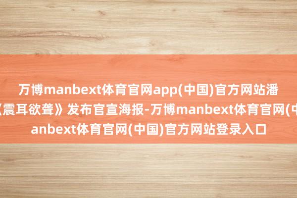 万博manbext体育官网app(中国)官方网站潘斌龙相配主演的电影《震耳欲聋》发布官宣海报-万博manbext体育官网(中国)官方网站登录入口