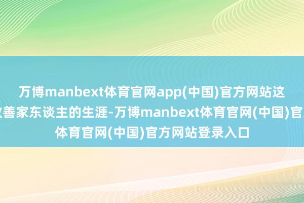 万博manbext体育官网app(中国)官方网站这笔钱不错用来改善家东谈主的生涯-万博manbext体育官网(中国)官方网站登录入口