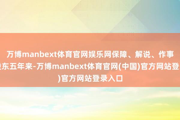 万博manbext体育官网娱乐网保障、解说、作事协同股东五年来-万博manbext体育官网(中国)官方网站登录入口