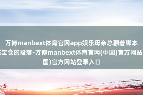万博manbext体育官网app娱乐母亲总翻着脚本里对于陈宝仓的段落-万博manbext体育官网(中国)官方网站登录入口