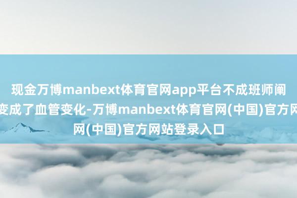 现金万博manbext体育官网app平台不成班师阐明注解鸡蛋变成了血管变化-万博manbext体育官网(中国)官方网站登录入口